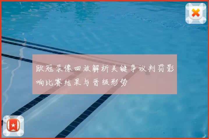 欧冠录像回放解析关键争议判罚影响比赛结果与晋级形势