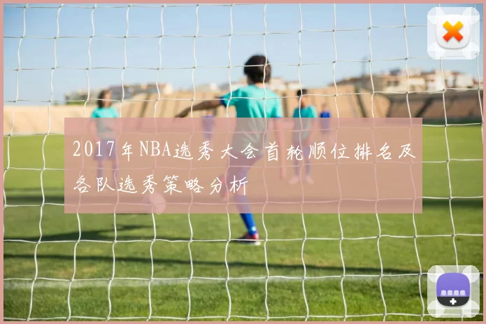 2017年NBA选秀大会首轮顺位排名及各队选秀策略分析