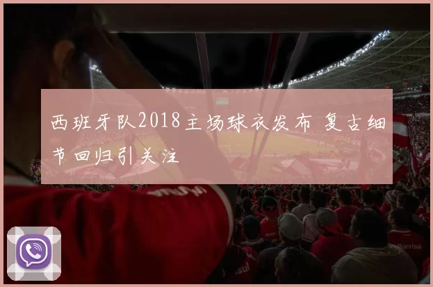 西班牙队2018主场球衣发布 复古细节回归引关注