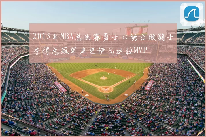 2015年NBA总决赛勇士六场击败骑士夺得总冠军库里伊戈达拉MVP