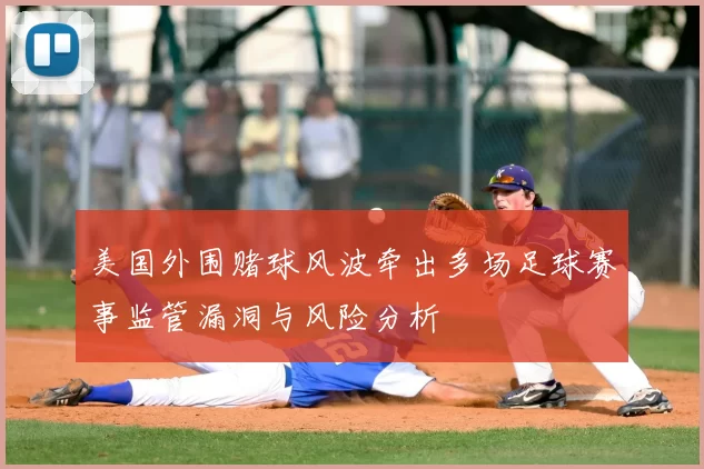 美国外围赌球风波牵出多场足球赛事监管漏洞与风险分析