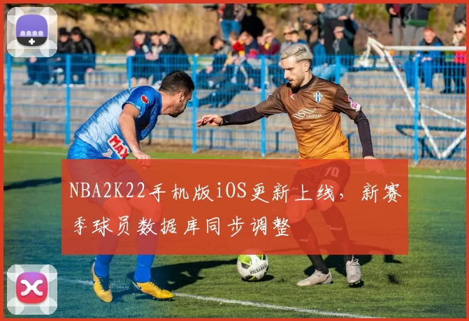 NBA2K22手机版iOS更新上线，新赛季球员数据库同步调整