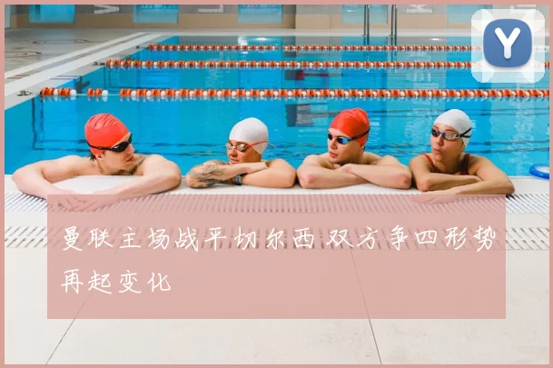 曼联主场战平切尔西 双方争四形势再起变化