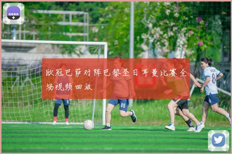 欧冠巴萨对阵巴黎圣日耳曼比赛全场视频回放