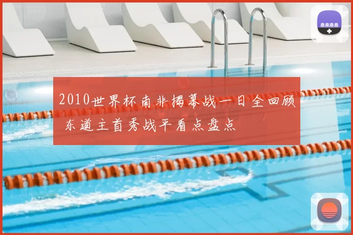 2010世界杯南非揭幕战一日全回顾 东道主首秀战平看点盘点