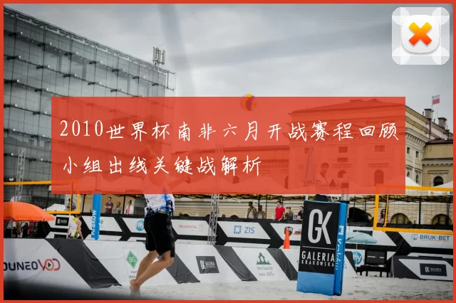2010世界杯南非六月开战赛程回顾小组出线关键战解析