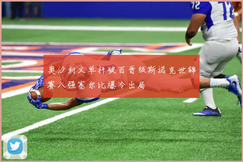 奥沙利文单杆破百晋级斯诺克世锦赛八强塞尔比爆冷出局