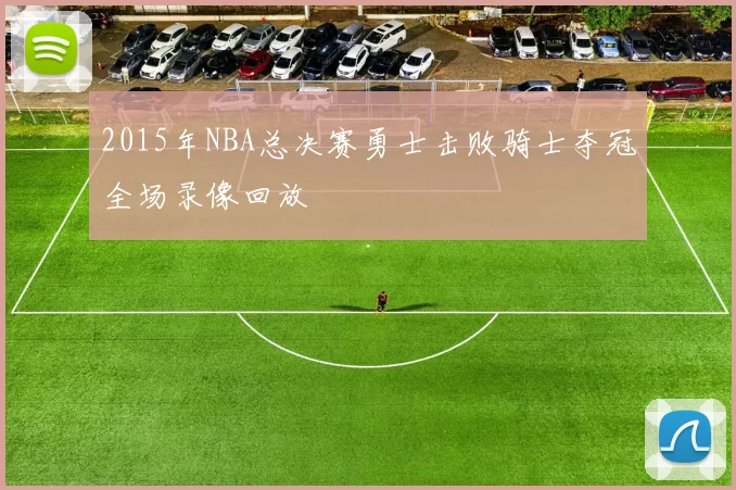 2015年NBA总决赛勇士击败骑士夺冠全场录像回放