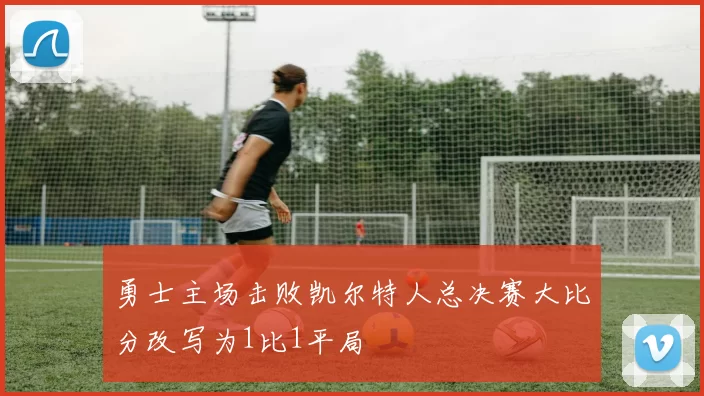 勇士主场击败凯尔特人总决赛大比分改写为1比1平局