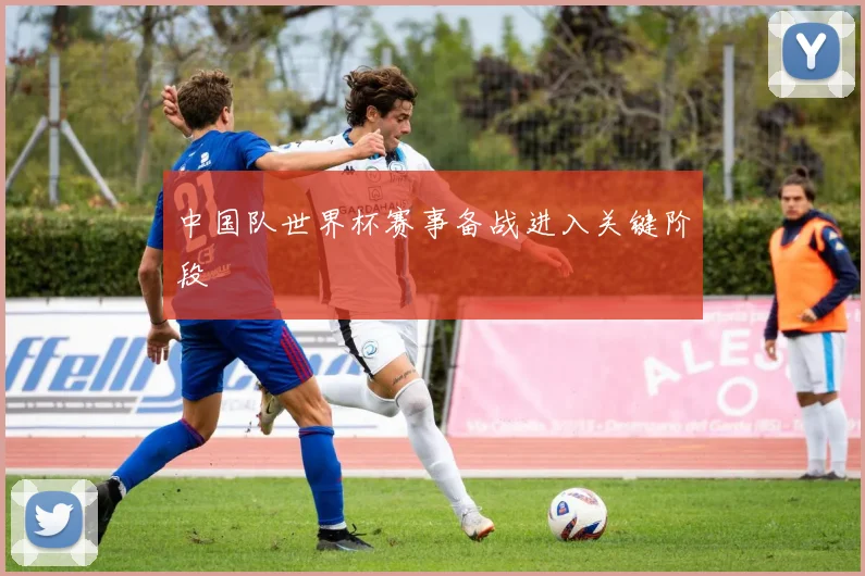 中国队世界杯赛事备战进入关键阶段