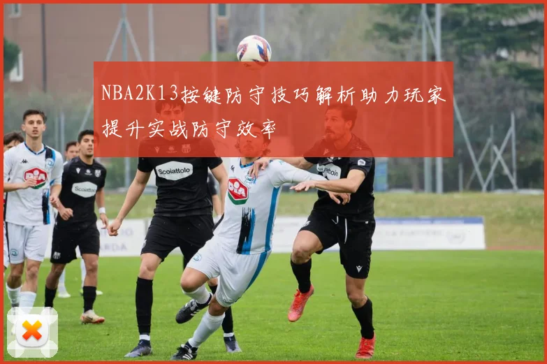 NBA2K13按键防守技巧解析助力玩家提升实战防守效率